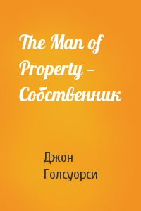 Джон Голсуорси - The Man of Property — Собственник