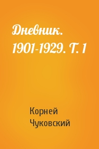 Корней Иванович Чуковский - Дневник. 1901-1929. Т. 1