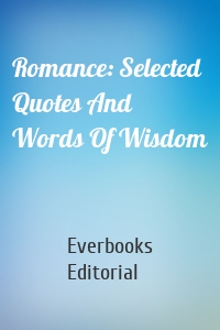 Romance: Selected Quotes And Words Of Wisdom