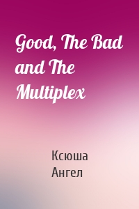 Good, The Bad and The Multiplex