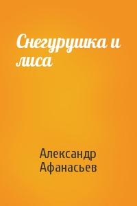 Александр Афанасьев - Снегурушка и лиса