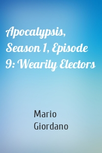 Apocalypsis, Season 1, Episode 9: Wearily Electors