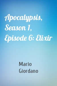 Apocalypsis, Season 1, Episode 6: Elixir