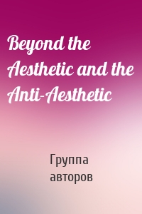 Beyond the Aesthetic and the Anti-Aesthetic