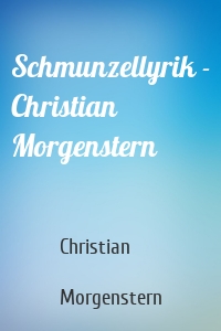 Schmunzellyrik - Christian Morgenstern