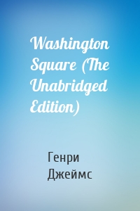 Washington Square (The Unabridged Edition)