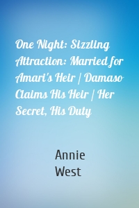 One Night: Sizzling Attraction: Married for Amari's Heir / Damaso Claims His Heir / Her Secret, His Duty