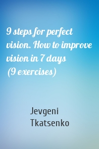 9 steps for perfect vision. How to improve vision in 7 days (9 exercises)
