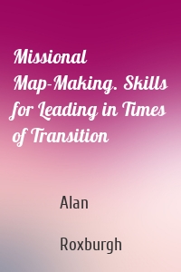 Missional Map-Making. Skills for Leading in Times of Transition