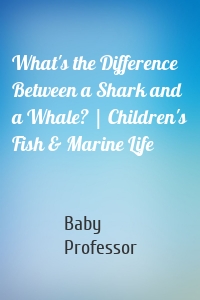 What's the Difference Between a Shark and a Whale? | Children's Fish & Marine Life