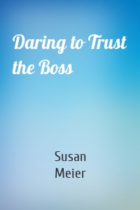 Daring to Trust the Boss