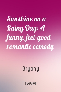 Sunshine on a Rainy Day: A funny, feel-good romantic comedy