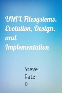UNIX Filesystems. Evolution, Design, and Implementation