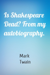 Is Shakespeare Dead? From my autobiography.