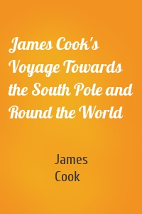 James Cook's Voyage Towards the South Pole and Round the World