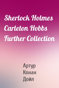 Sherlock Holmes  Carleton Hobbs  Further Collection