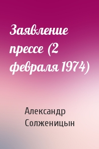Александр Солженицын - Заявление прессе (2 февраля 1974)