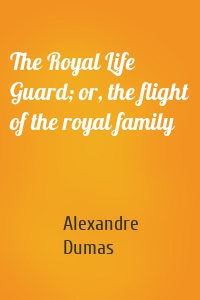 The Royal Life Guard; or, the flight of the royal family
