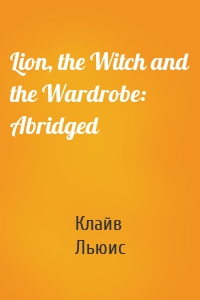 Lion, the Witch and the Wardrobe: Abridged