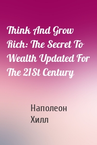 Think And Grow Rich: The Secret To Wealth Updated For The 21St Century