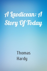 A Laodicean: A Story Of Today