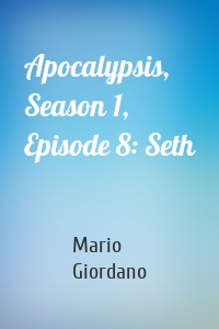 Apocalypsis, Season 1, Episode 8: Seth