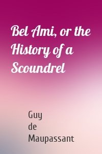 Bel Ami, or the History of a Scoundrel