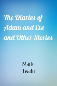 The Diaries of Adam and Eve and Other Stories