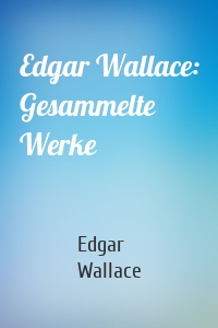 Edgar Wallace: Gesammelte Werke
