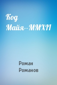 Роман Романов - Код Майя--MMXII
