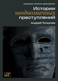 Андрей Толкачев - Истории неоднозначных преступлений