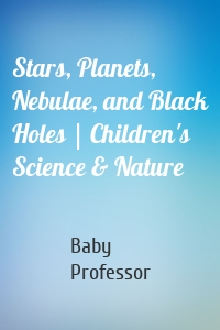 Stars, Planets, Nebulae, and Black Holes | Children's Science & Nature