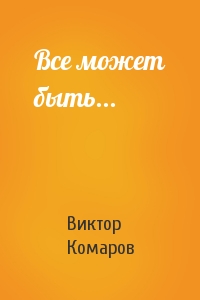 Виктор Комаров - Все может быть...