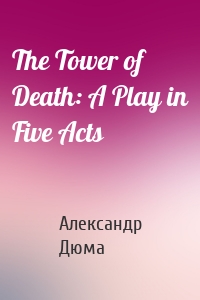 The Tower of Death: A Play in Five Acts