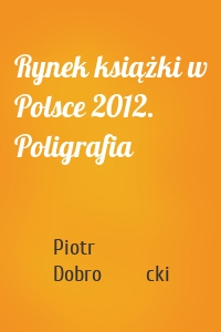 Rynek książki w Polsce 2012. Poligrafia