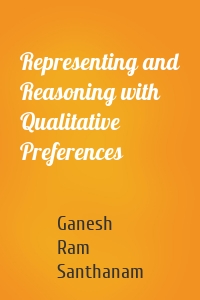 Representing and Reasoning with Qualitative Preferences