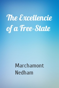 The Excellencie of a Free-State
