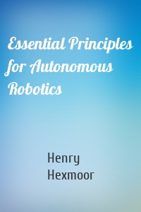 Essential Principles for Autonomous Robotics