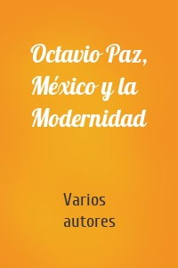Octavio Paz, México y la Modernidad