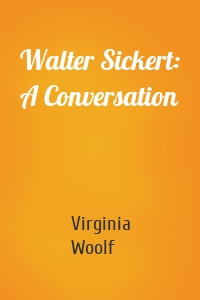 Walter Sickert: A Conversation