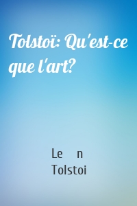 Tolstoï: Qu'est-ce que l'art?