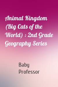 Animal Kingdom (Big Cats of the World) : 2nd Grade Geography Series