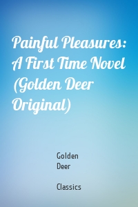 Painful Pleasures: A First Time Novel (Golden Deer Original)