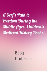 A Serf's Path to Freedom During the Middle Ages- Children's Medieval History Books
