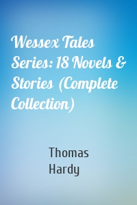 Wessex Tales Series: 18 Novels & Stories (Complete Collection)