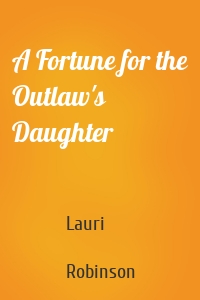 A Fortune for the Outlaw's Daughter