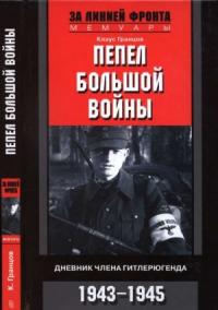 Клаус Гранцов - Пепел большой войны. Дневник члена гитлерюгенда, 1943-1945