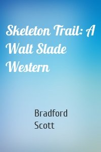 Skeleton Trail: A Walt Slade Western
