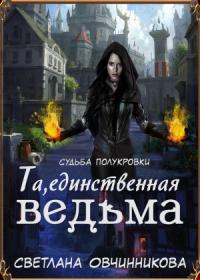 Светлана Овчинникова - Та, единственная ведьма! (СИ)