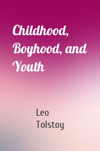 Childhood, Boyhood, and Youth
